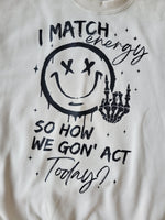 I Match Energy so how we gon' act Today sweatshirt