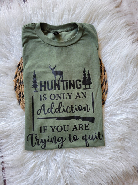 Hunting is only an Addiction If you are trying to Quit tee